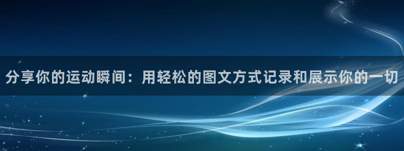 betway西汉姆官网：分享你的运动瞬间：用轻松的图文方式记录和展示你的一切