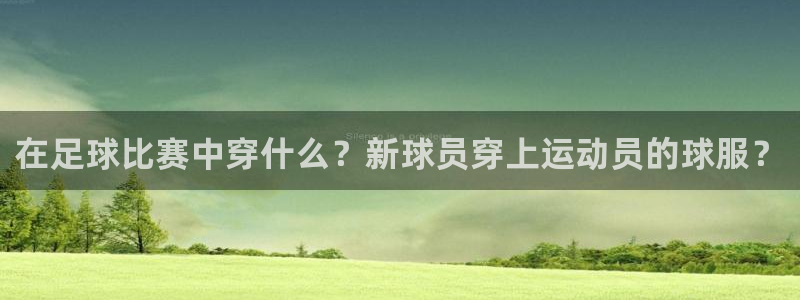 betway西汉姆官网：在足球比赛中穿什么？新球员穿上运动员的球服？