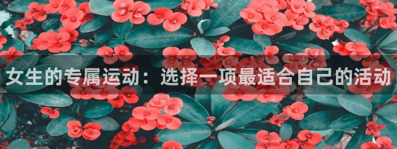 betway西汉姆联官网：女生的专属运动：选择一项最适合自己的活动